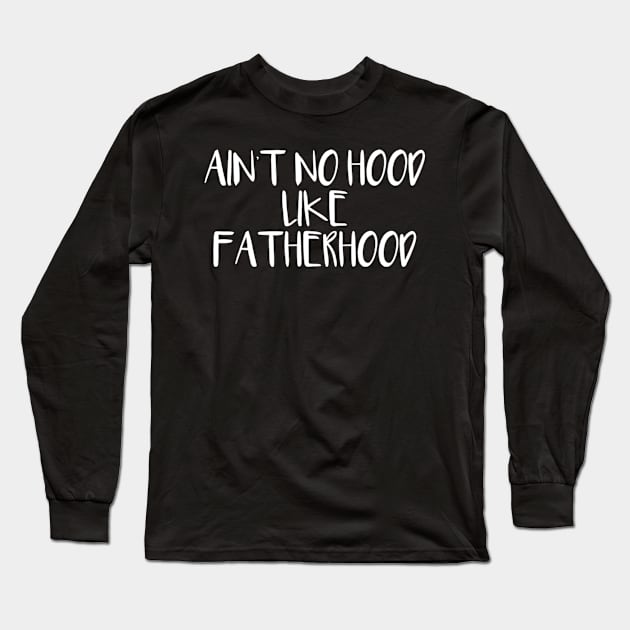 Ain'T No Hood Like Fatherhood Long Sleeve T-Shirt by SnugFarm